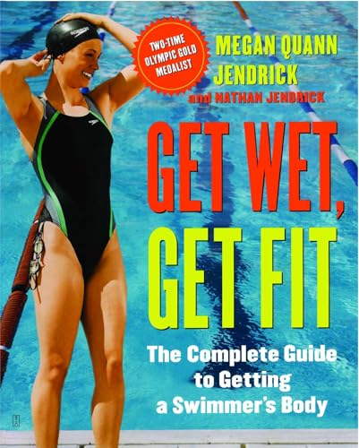 "Get Wet, Get Fit: The Complete Guide To Getting A Swimmer's Body "