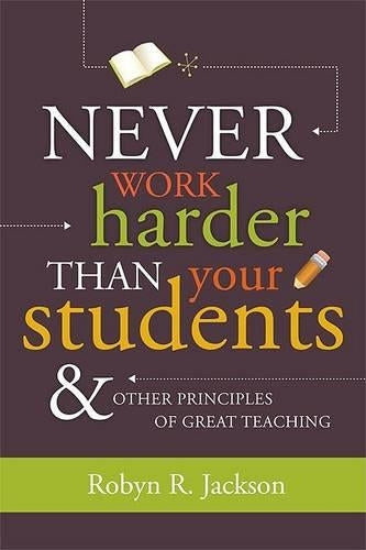 Never Work Harder Than Your Students & Other Principles of Great Teaching