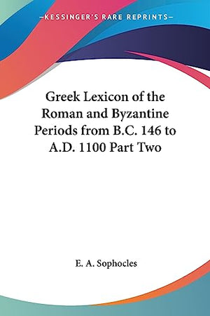 Greek Lexicon of the Roman and Byzantine Periods from B.C. 146 to A.D. 1100 Part Two