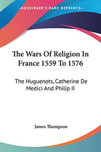 The Wars Of Religion In France 1559 To 1576 