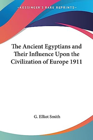 The Ancient Egyptians and Their Influence Upon the Civilization of Europe 1911