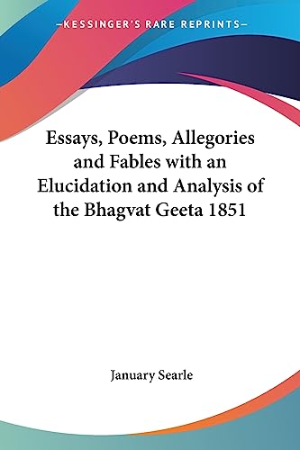 Essays, Poems, Allegories and Fables with an Elucidation and Analysis of the Bhagvat Geeta 1851