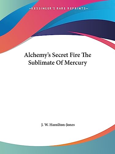 Alchemy's Secret Fire The Sublimate Of Mercury