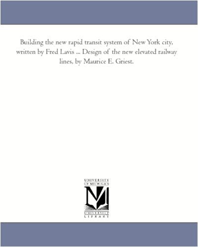 Building the new rapid transit system of New York city, written by Fred Lavis ... Design of the new elevated railway lines, by Maurice E. Griest.