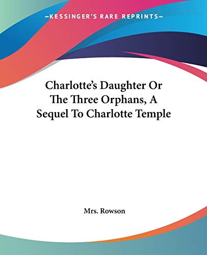 Charlotte's Daughter Or The Three Orphans, A Sequel To Charlotte Temple