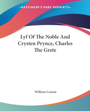 Lyf Of The Noble And Crysten Prynce, Charles The Grete