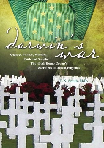 Darwin's War: Science, Politics, Warfare, Faith and Sacrifice; The 416th Bomb Group's Sacrifices to Defeat Eugenics
