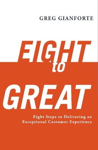 Eight to Great: Eight Steps to Delivering an Exceptional Customer Experience