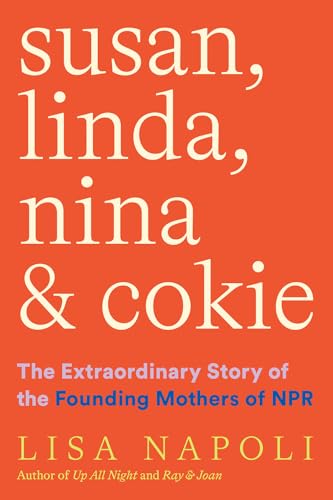 Susan, Linda, Nina, & Cokie: The Extraordinary Story of the Founding Mothers of NPR