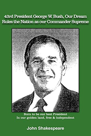 43rd President George W. Bush, Our Dream, Rules the Nation as Our Commander Supreme