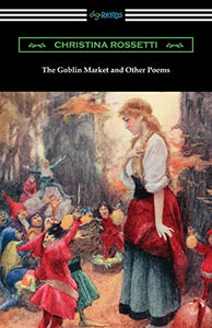 The Goblin Market and Other Poems 