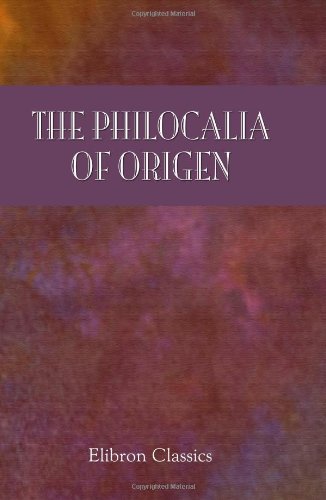 The Philocalia of Origen: The Text Revised with a Critical Introduction and Indices, by J. Armitage Robinson