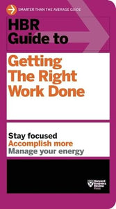 HBR Guide to Getting the Right Work Done (HBR Guide Series) 