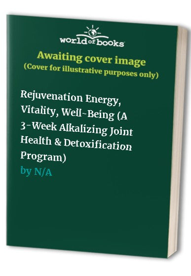 Rejuvenation Energy, Vitality, Well-Being (A 3-Week Alkalizing Joint Health & Detoxification Program)