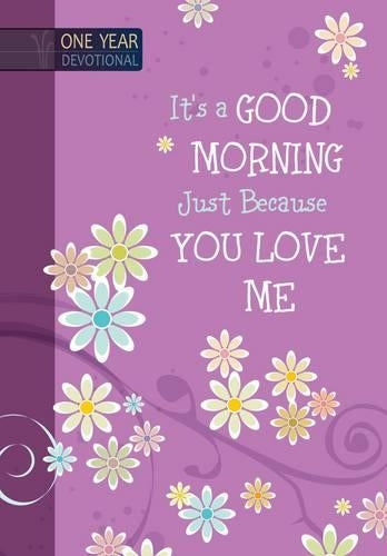 One Year Devotional: Its a Good Morning Just Because you Love Me