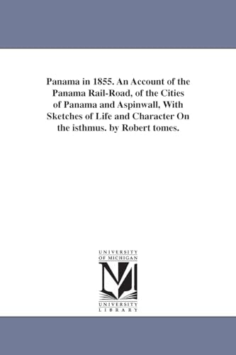 Panama in 1855. An Account of the Panama Rail-Road, of the Cities of Panama and Aspinwall, With Sketches of Life and Character On the isthmus. by Robert tomes.