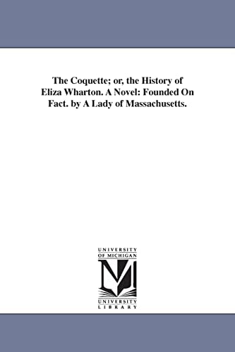 The Coquette; or, the History of Eliza Wharton. A Novel