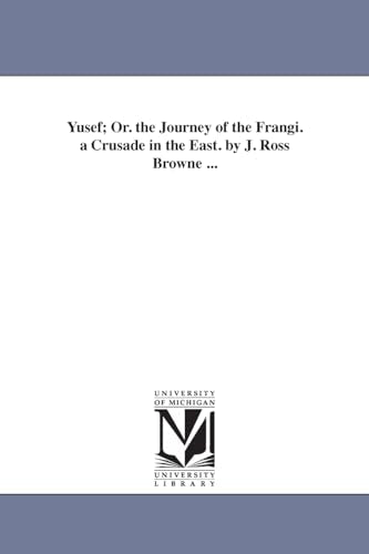 Yusef; Or. the Journey of the Frangi. a Crusade in the East. by J. Ross Browne ...