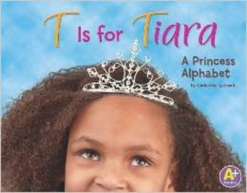 T Is for Tiara: A Princess Alphabet