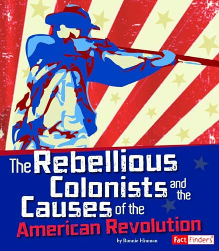 Rebellious Colonists and Causes of American Revolution