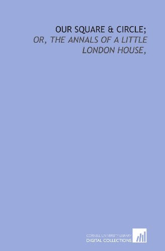 Our Square and Circle : Or, the Annals of A Little London House