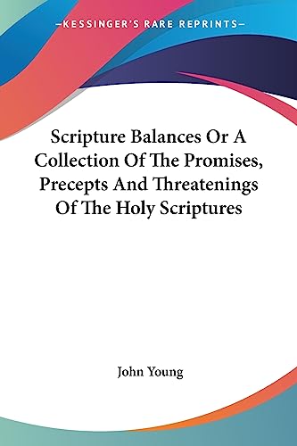 Scripture Balances Or A Collection Of The Promises, Precepts And Threatenings Of The Holy Scriptures
