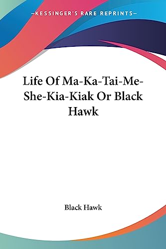 Life Of Ma-Ka-Tai-Me-She-Kia-Kiak Or Black Hawk