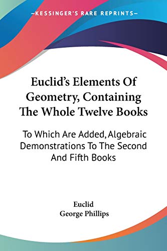 Euclid's Elements Of Geometry, Containing The Whole Twelve Books