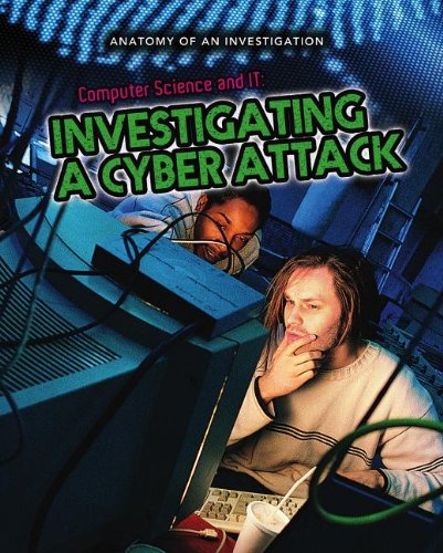 Anatomy of an Investigation Computer Science and it Investigating a Cyber Attack