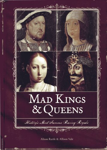 Mad Kings and Queens : History's Most Famous Raving Royals
