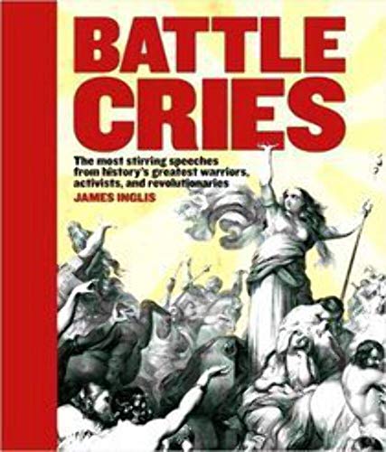 Battle Cries  The Most Stirring Speeches From Historys Greatest