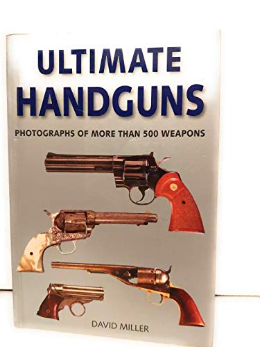 Ultimate Handguns: Photographs of More Than 500 Weapons