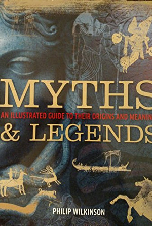 Myths  Legends Field Guide An Illustrated Guide to Their Origins and Meanings