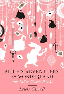 Alice's Adventures in Wonderland and Other Classic Works 