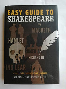 Easy Guide to Shakespeare: Clear, Easy-to-Understand Language All the Plays and Why They Matter 