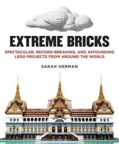Extreme Bricks: Spectacular, Record-Breaking, and Astounding LEGO Projects from around the World