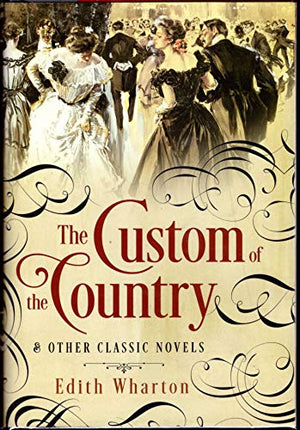 Custom of the Country and Other Classic Novels
