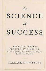 The Science of Success: Includes Three Prosperity Classics ( The Science of Getting Rich, The Science of Being Well, and The Science of Being Great 