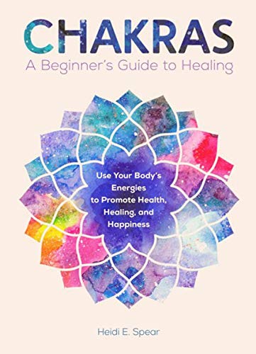 Chakras: A Beginner's Guide to Healing by Heidi E. Spear