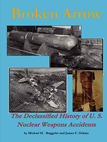 Broken Arrow - the Declassified History of U.S. Nuclear Weapons Accidents