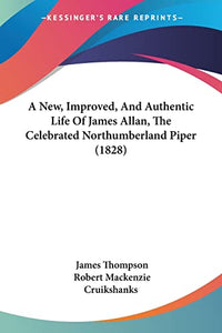 A New, Improved, And Authentic Life Of James Allan, The Celebrated Northumberland Piper (1828) 