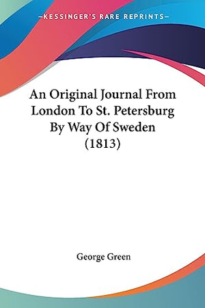 An Original Journal From London To St. Petersburg By Way Of Sweden (1813)