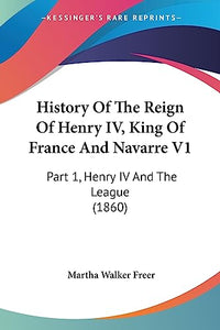 History Of The Reign Of Henry IV, King Of France And Navarre V1 