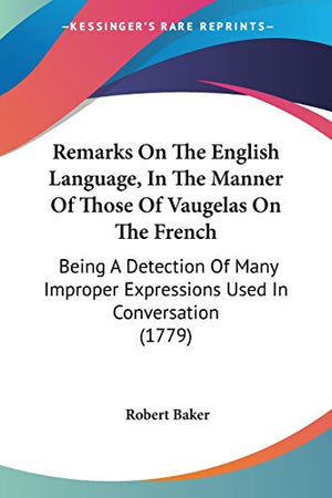 Remarks On The English Language, In The Manner Of Those Of Vaugelas On The French
