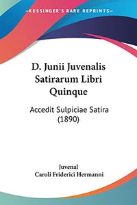 D. Junii Juvenalis Satirarum Libri Quinque 
