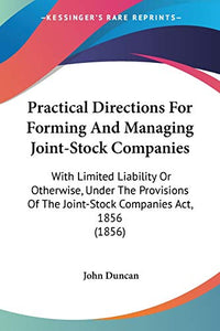 Practical Directions For Forming And Managing Joint-Stock Companies 