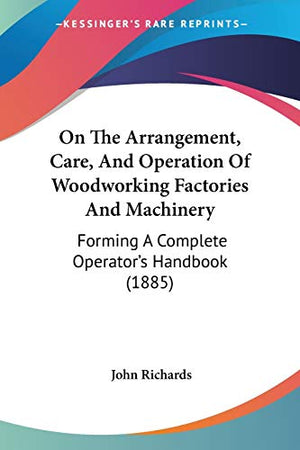 On The Arrangement, Care, And Operation Of Woodworking Factories And Machinery