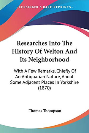Researches Into The History Of Welton And Its Neighborhood