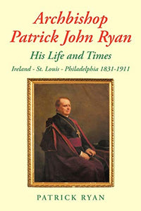 Archbishop Patrick John Ryan His Life and Times 