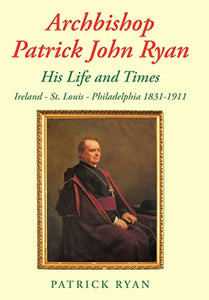 Archbishop Patrick John Ryan His Life and Times 